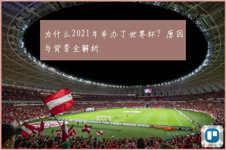 为什么2021年举办了世界杯?原因与背景全解析